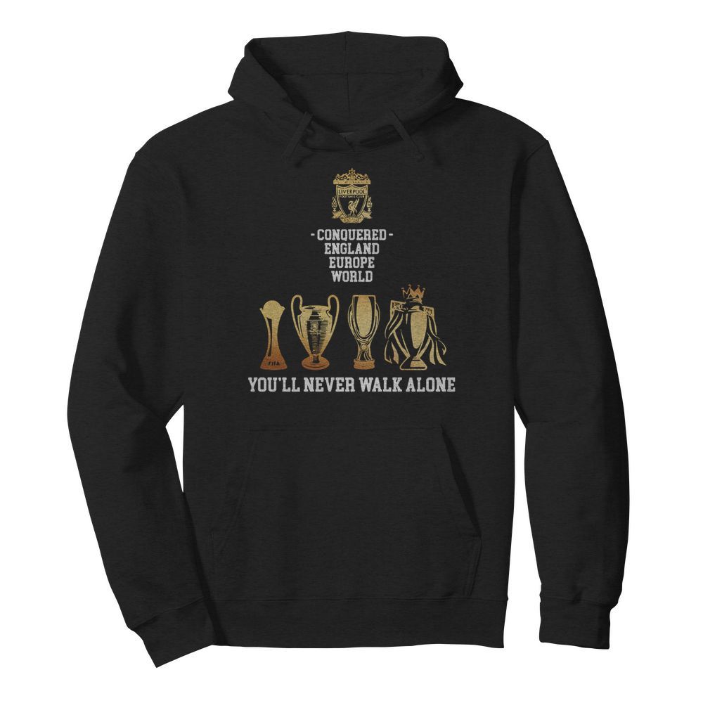 Liverpool Conquered England Europe World You’ll Never Walk Alone  Unisex Hoodie