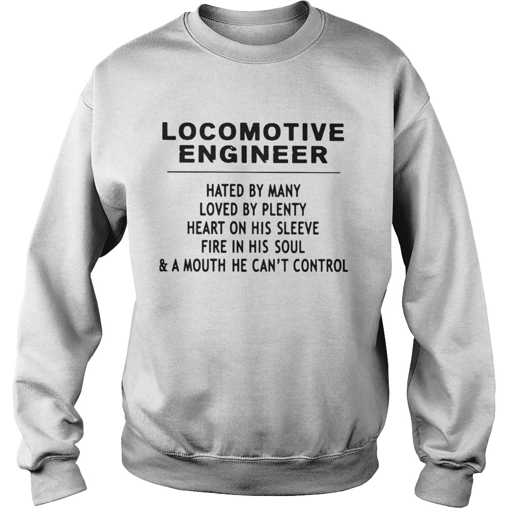 Locomotive Engineer Hated By Many Loved By Plenty Heart On His Sleeve Fire In His SoulA Mouth He Sweatshirt