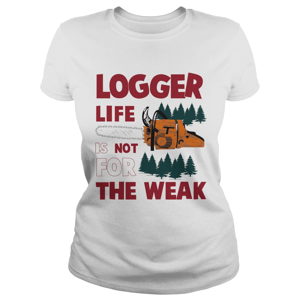 Logger Life Is Not For The Weak  Classic Ladies