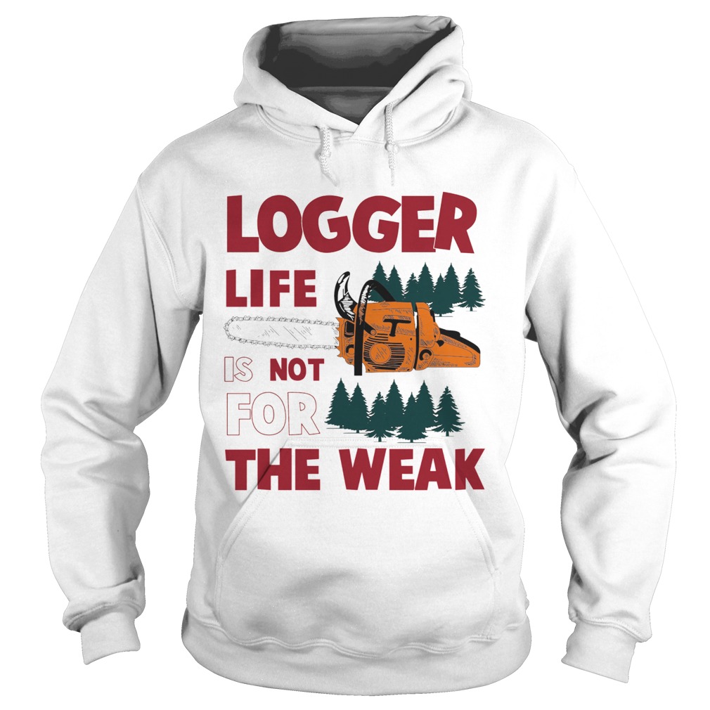 Logger Life Is Not For The Weak  Hoodie