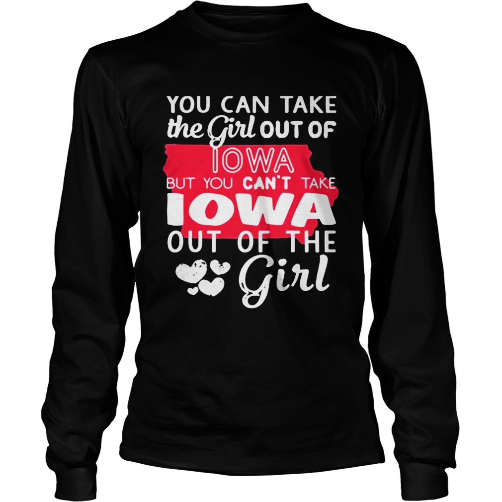 Lotacy You Cant Take The Girl Out Of Lowa But You Cant Take Lowa Out Of The Girl Shirt Long Sleeve