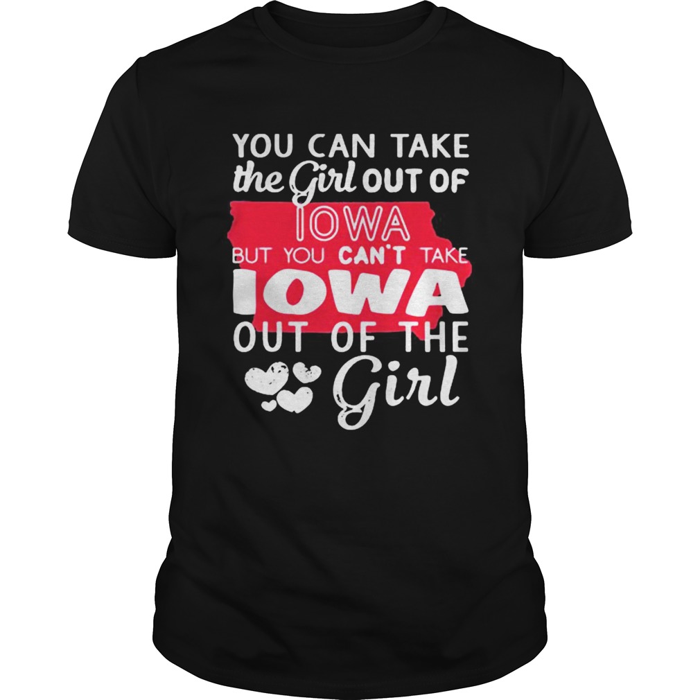 Lotacy You Cant Take The Girl Out Of Lowa But You Cant Take Lowa Out Of The Girl Shirt