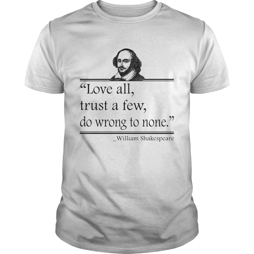 Love All Trust A Few Do Wrong To None William Shakespeare shirt