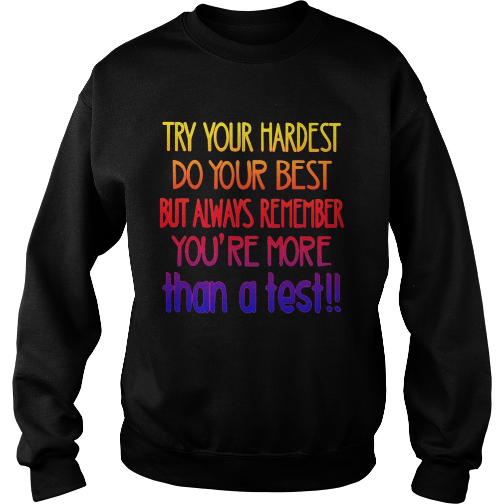 Lovely Try Your Hardest Do Your Best But Always Remember YouRe More Than A Test  Sweatshirt