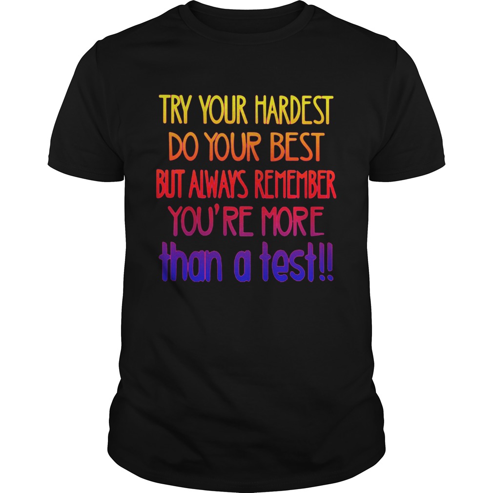 Lovely Try Your Hardest Do Your Best But Always Remember YouRe More Than A Test shirt