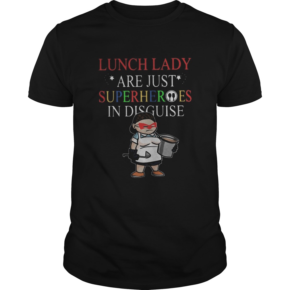 Lunch Lady Are Just Superheroes In Disguise  Unisex