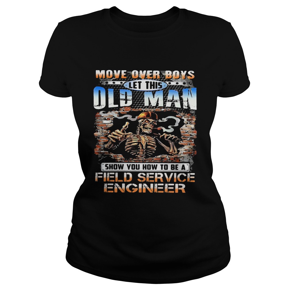 MOVE OVER BOYS LET THIS OLD MAN SHOW YOU HOW TO BE A FIELD SERVICE ENGINEER SKULL SMOKING  Classic Ladies