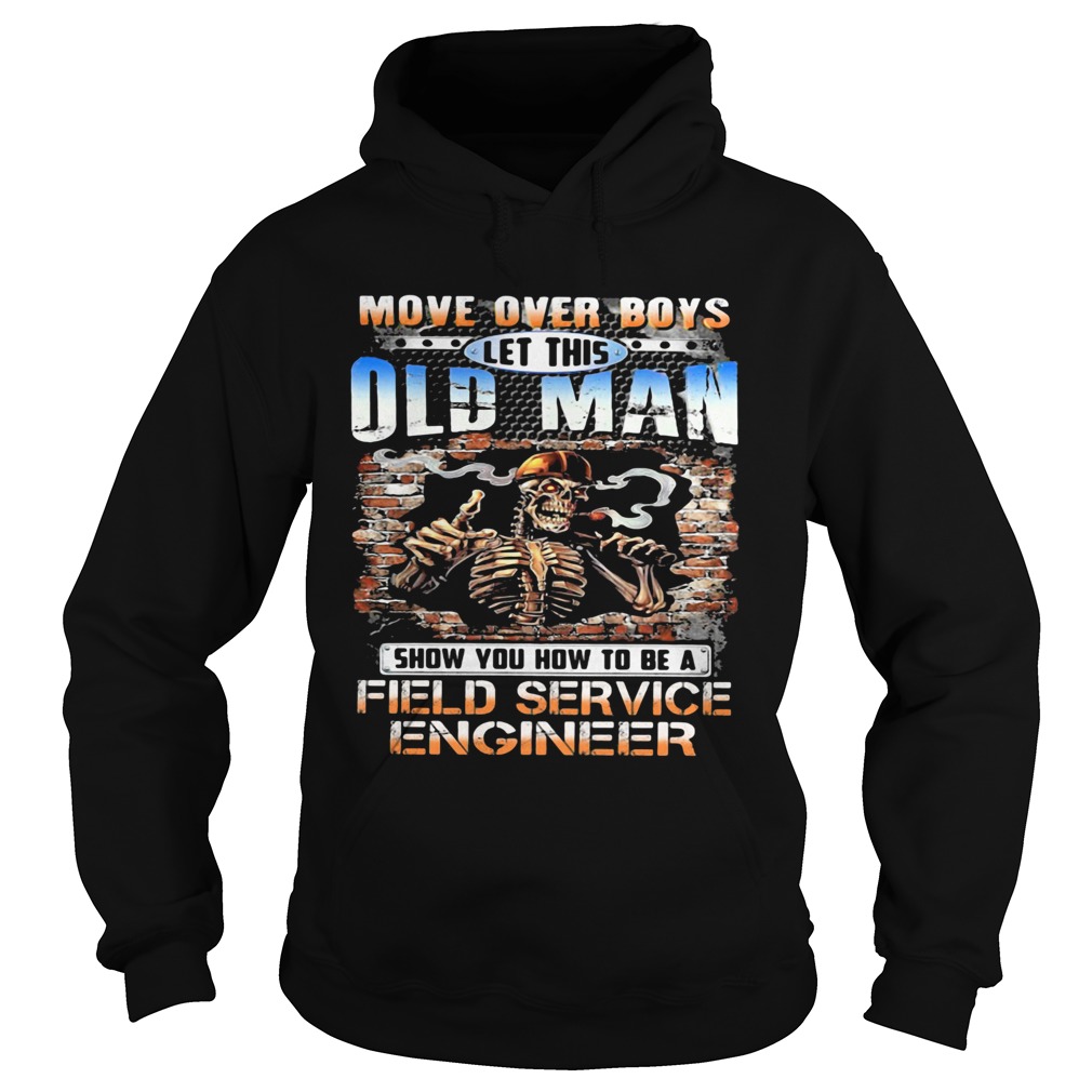 MOVE OVER BOYS LET THIS OLD MAN SHOW YOU HOW TO BE A FIELD SERVICE ENGINEER SKULL SMOKING  Hoodie