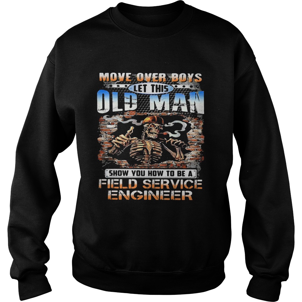 MOVE OVER BOYS LET THIS OLD MAN SHOW YOU HOW TO BE A FIELD SERVICE ENGINEER SKULL SMOKING  Sweatshirt