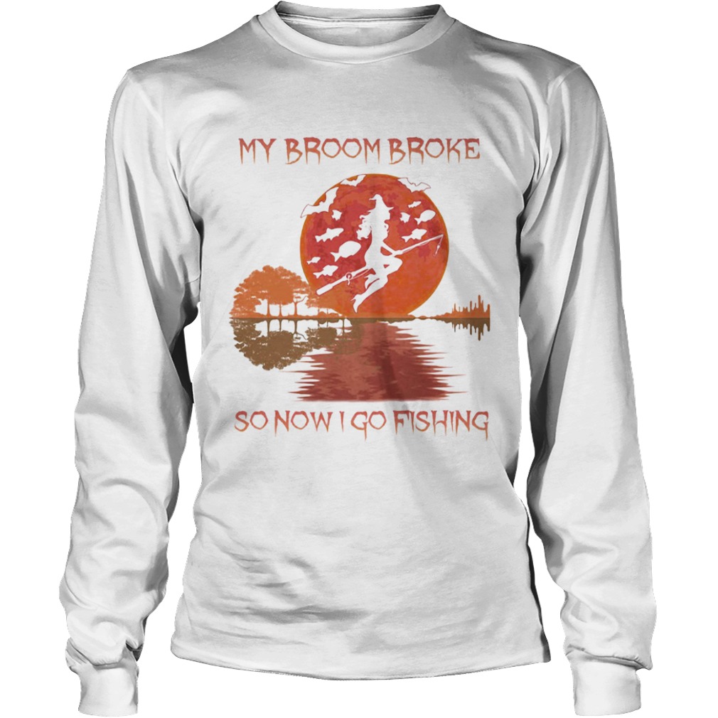 MY BROOM BROKE SO NOW I GO FISHING LADY SUNSET HALLOWEEN  Long Sleeve