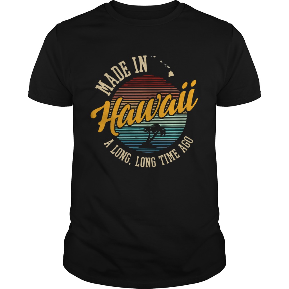 Made In Hawaii A Long Long Time Ago Vintage shirt