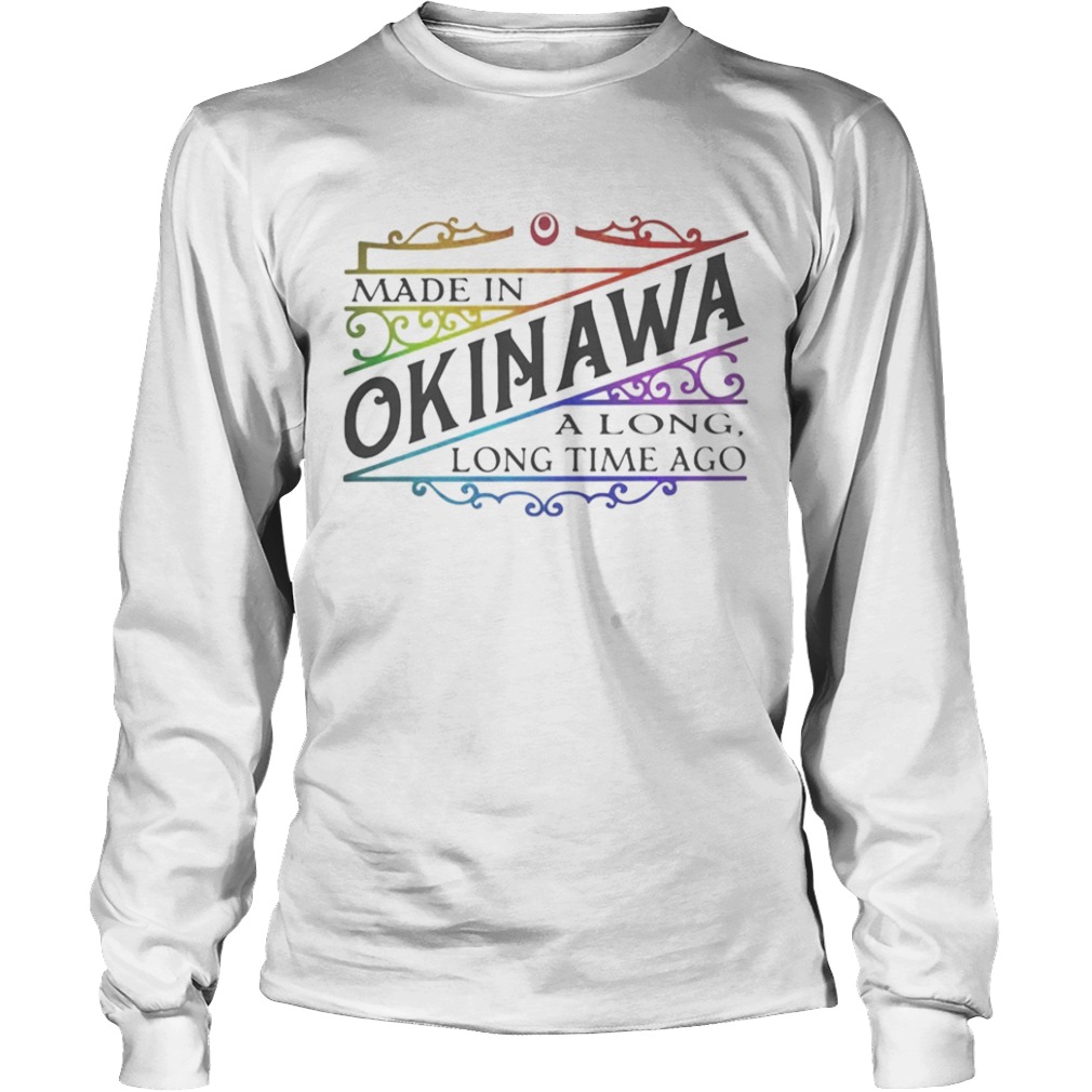 Made in okinawa along long time ago  Long Sleeve