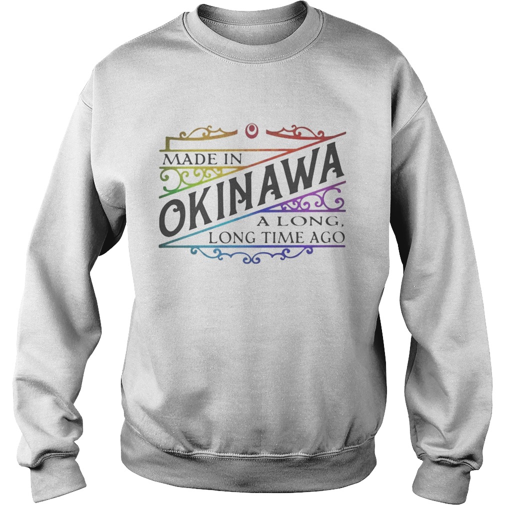 Made in okinawa along long time ago  Sweatshirt