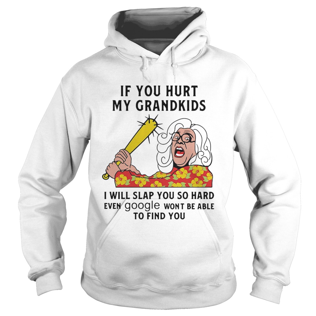 Madea If you hurt my grandkids i will slap you so hard even google wont be able to find you  Hoodie