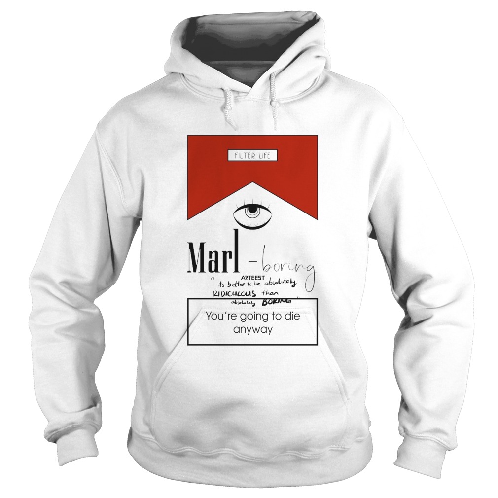 Marl Boring Arteest Youre Going To Die Anyway  Hoodie