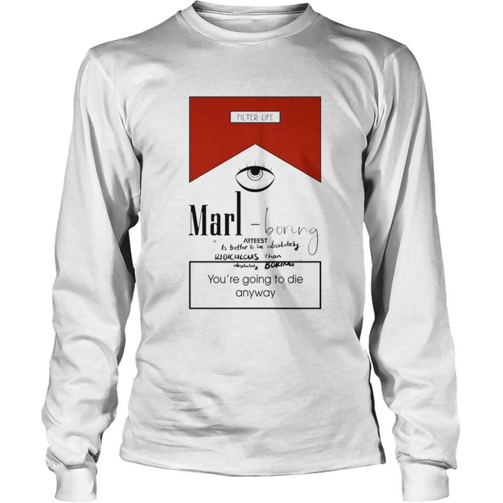 Marl Boring Arteest Youre Going To Die Anyway  Long Sleeve