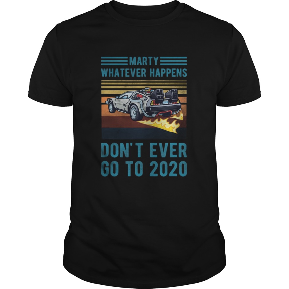 Marty Dont Ever Go To 2020 shirt