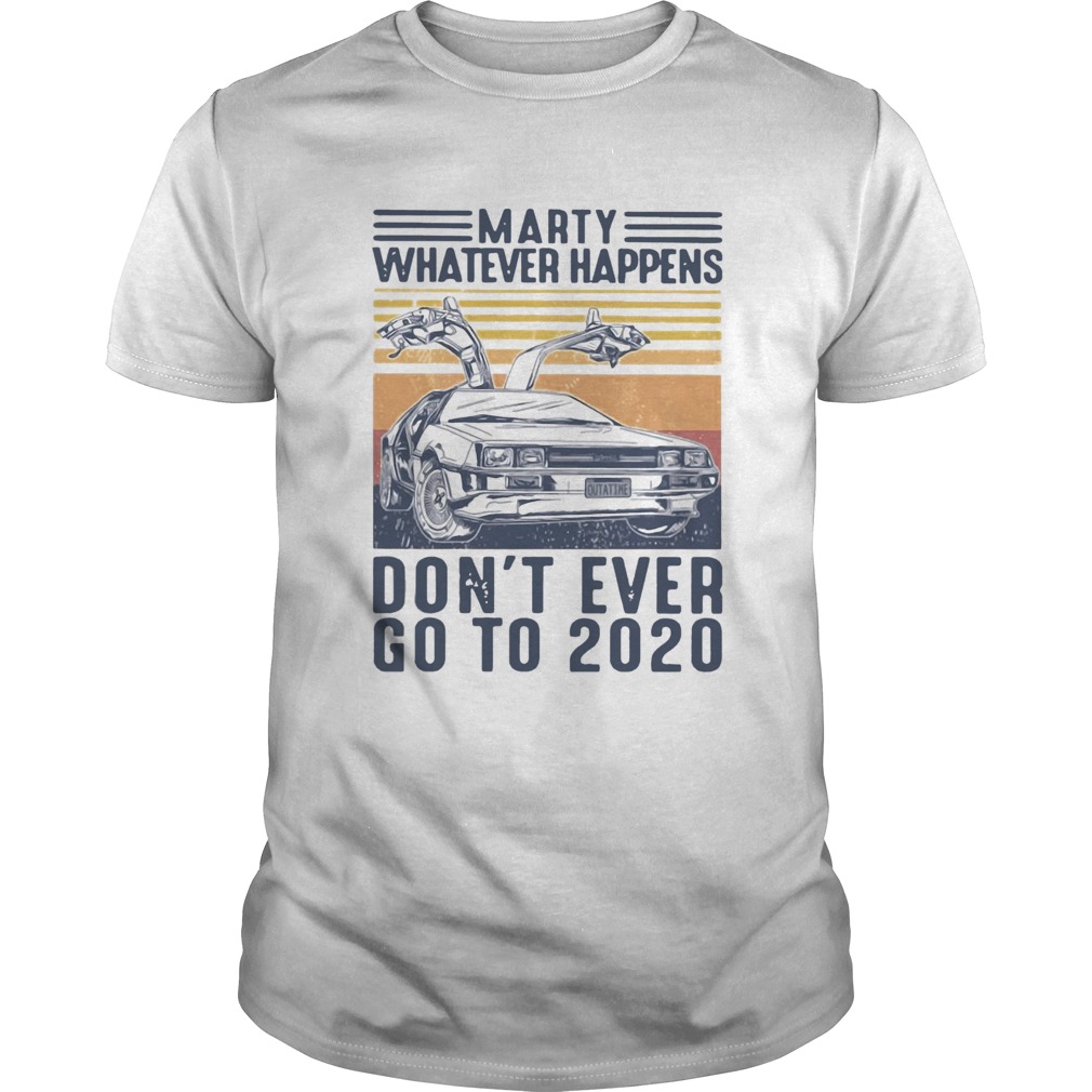 Marty Whatever Happens Dont Ever Go To 2020 Car Vintage Retro shirt