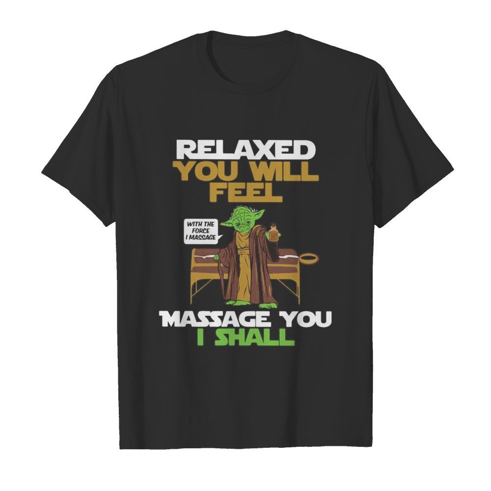 Master yoda relaxed you will feel massage you i shall shirt