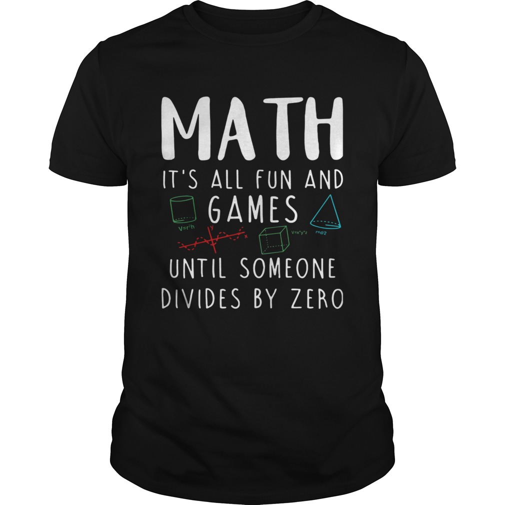 Math Its All Fun And Games Until Someone Divides By Zero shirt