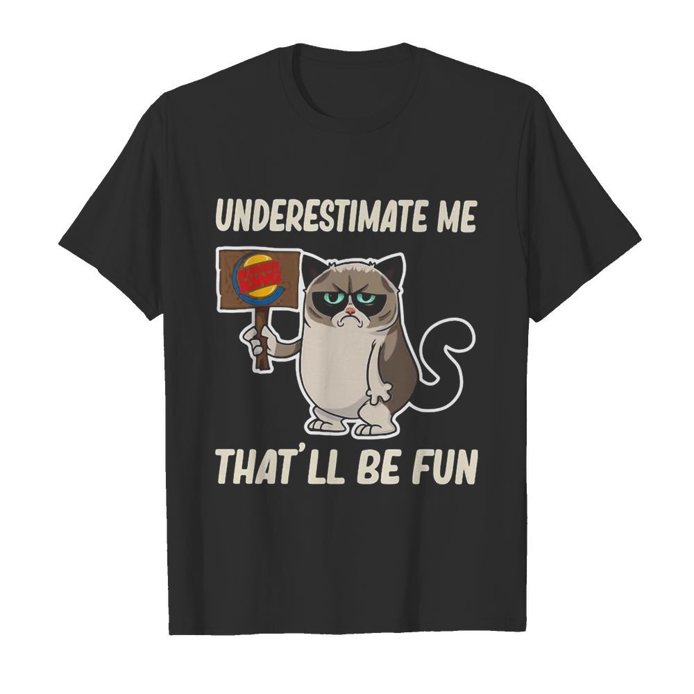 Meme cat burger king underestimate me that’ll be fun shirt