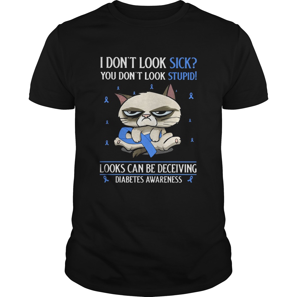 Meme cat i dont look sick you dont look stupid looks can be deceiving diabetes awareness shirt