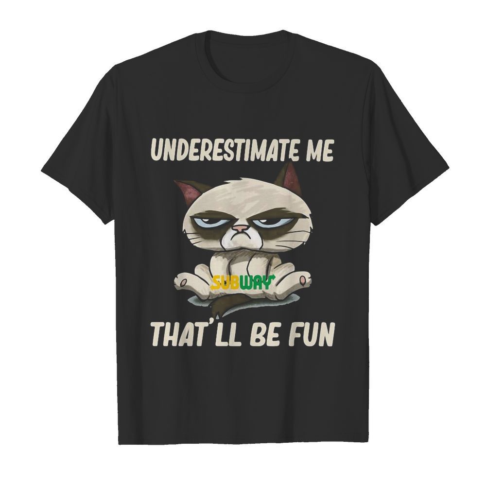 Meme cat subway underestimate me that’ll be fun shirt