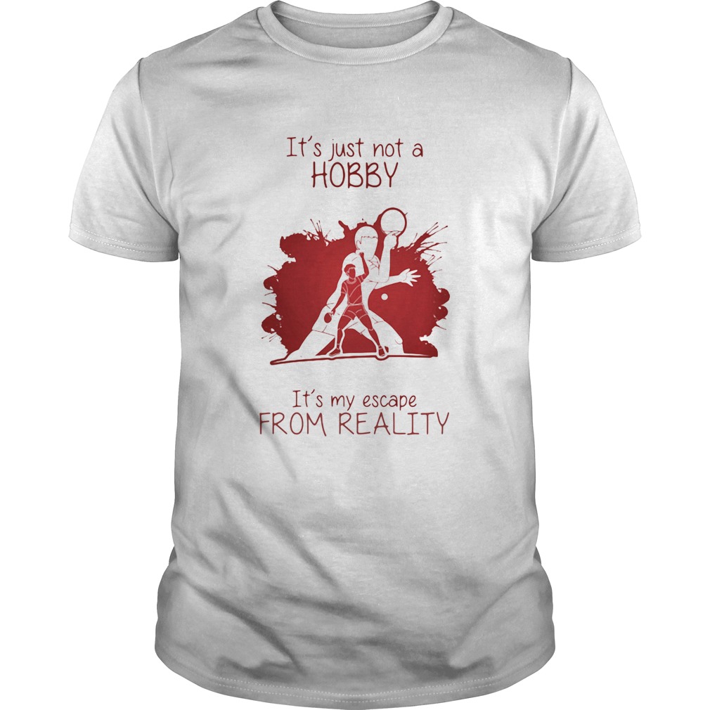 Men Playing Ping pong Its just not a Hobby Its my escape from reality color shirt