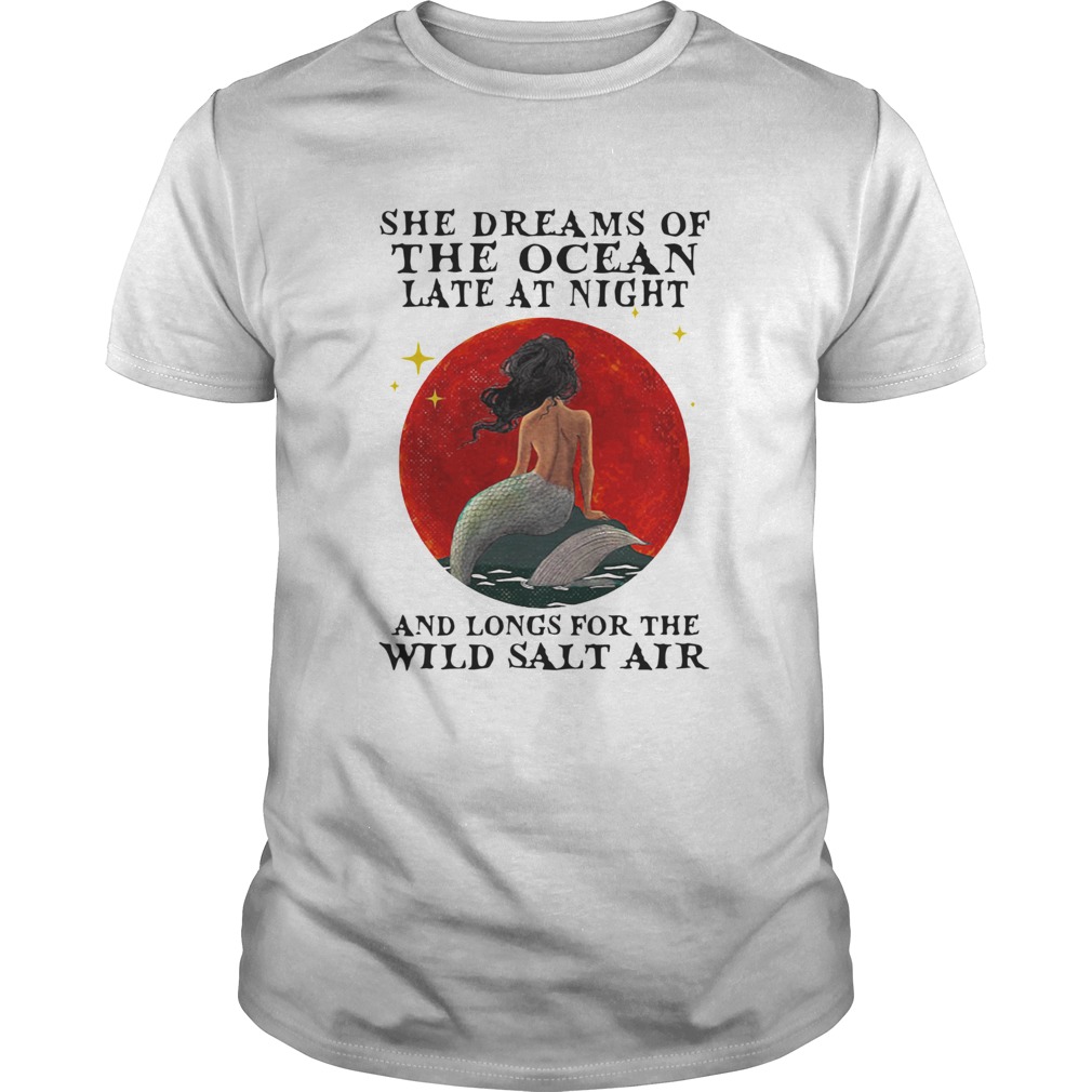 Mermaid She Dreams Of The Ocean Late At Night And Longs For The Wild Salt Air Sunset shirt