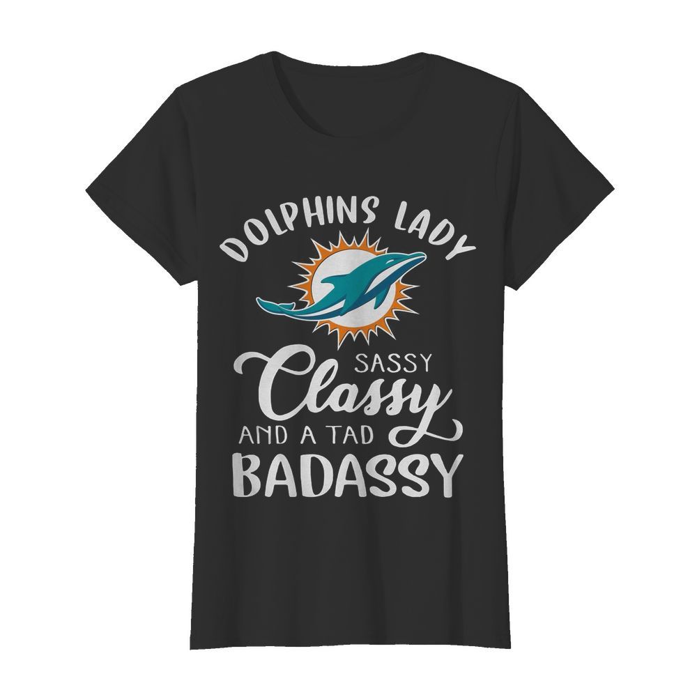 Miami Dolphins Lady Sassy Classy And A Tad Badassy  Classic Women's T-shirt