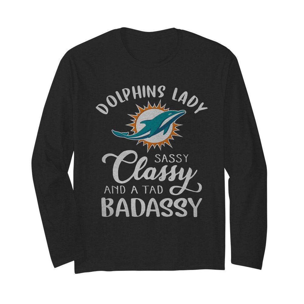 Miami Dolphins Lady Sassy Classy And A Tad Badassy  Long Sleeved T-shirt 