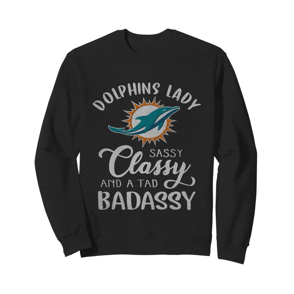 Miami Dolphins Lady Sassy Classy And A Tad Badassy  Unisex Sweatshirt