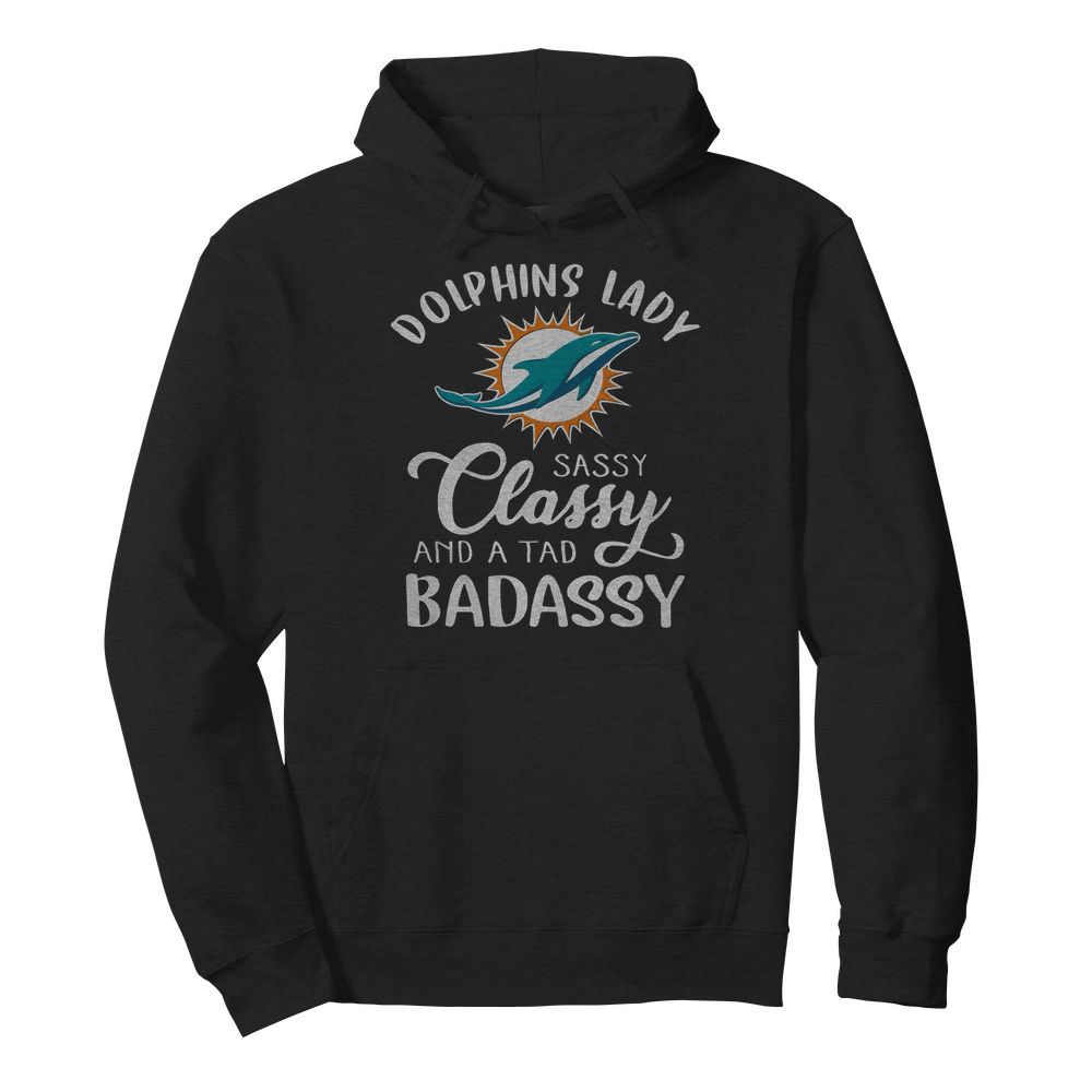 Miami Dolphins Lady Sassy Classy And A Tad Badassy  Unisex Hoodie