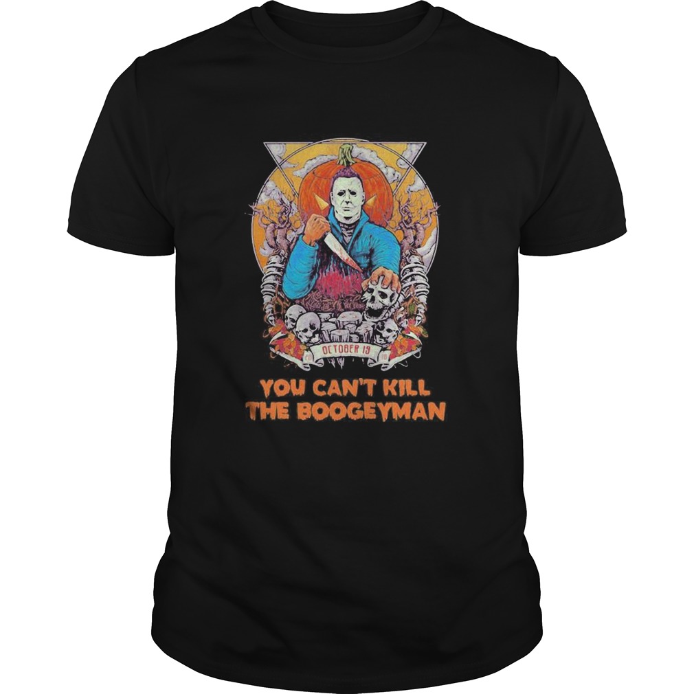 Michael myers october 19 you cant kill the boogeyman halloween shirt