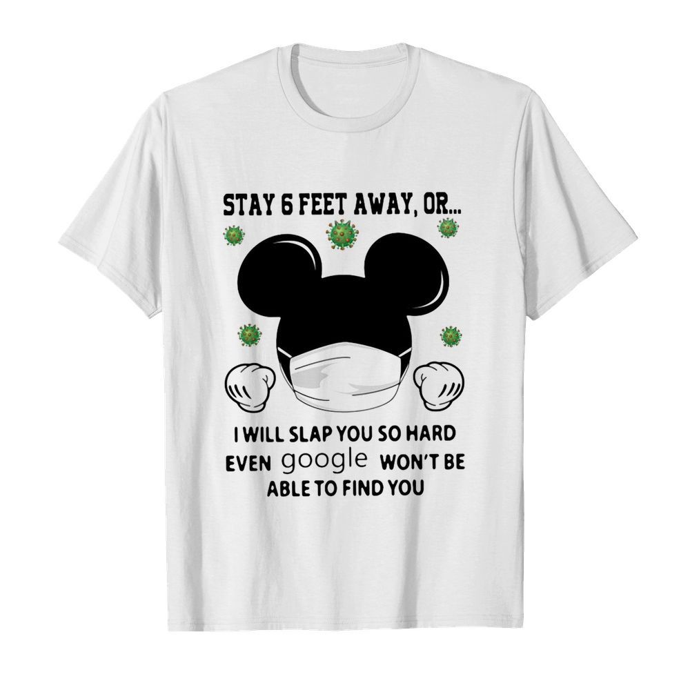 Mickey Mouse Stay 6 Feet Away Or I Will Slap You So Hard Even Google Won’t Be Able To Find You shirt