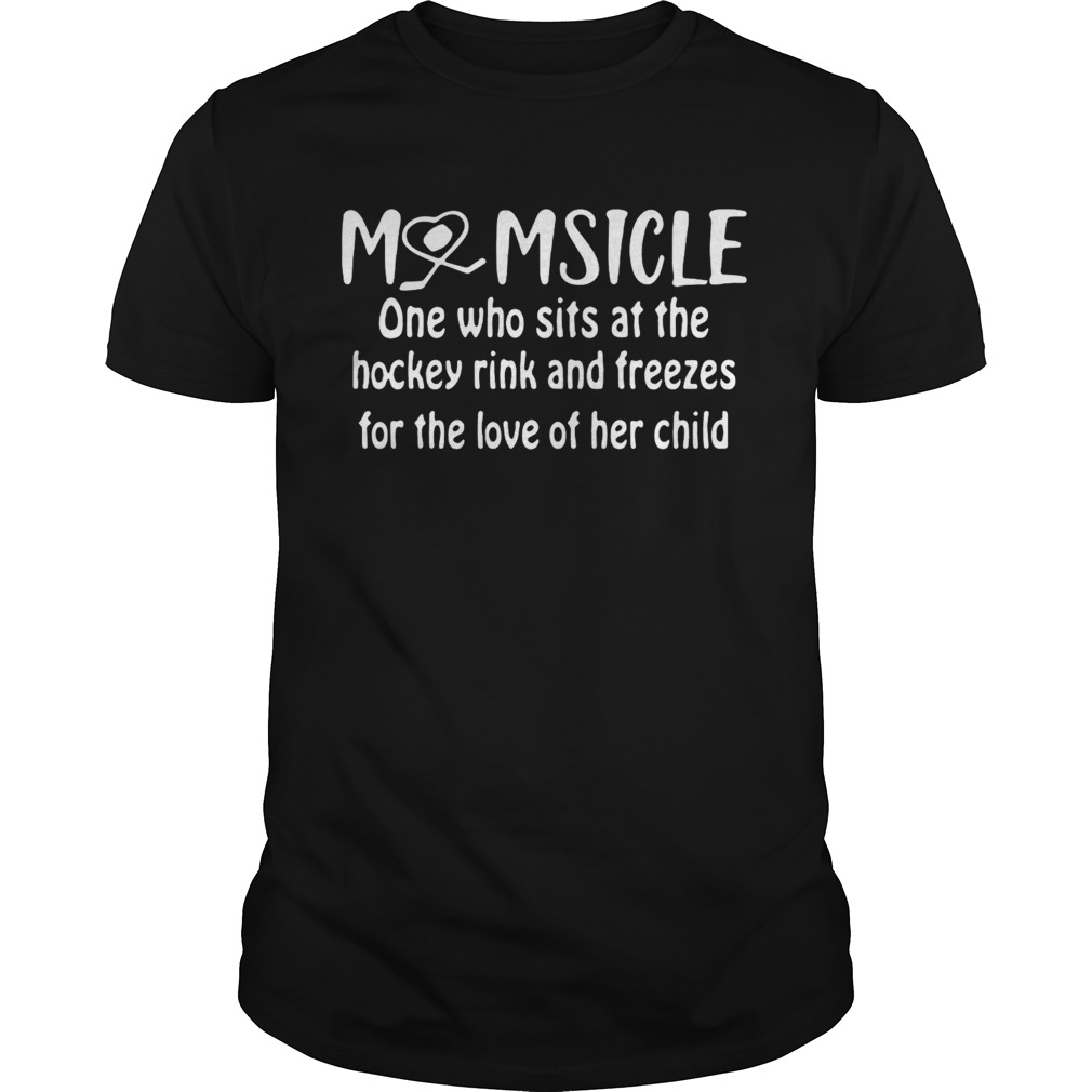 Momsicle One Who Sits At The Hockey Rink Snd Freezes For The Love Of Her Child shirt