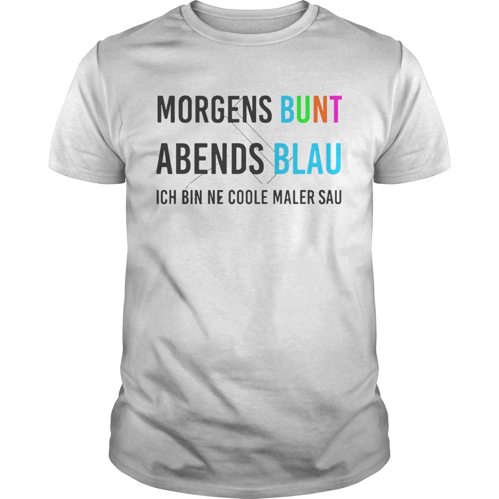 Morgens Bunt Abends Blau Ich Bin Ne Coole Maler Sau shirt