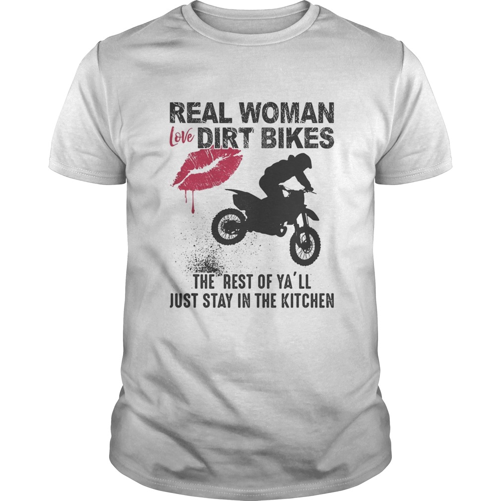 Motocross real woman love dirt bikes the rest of yall just stay in the kitchen shirt