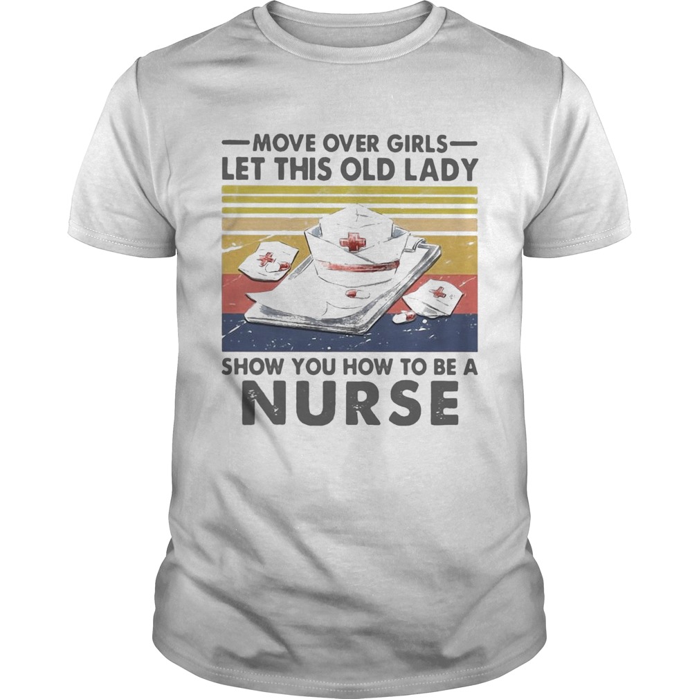 Move Over Girls Let This Old Lady Show You How To Be A Nurse Vintage Retro shirt