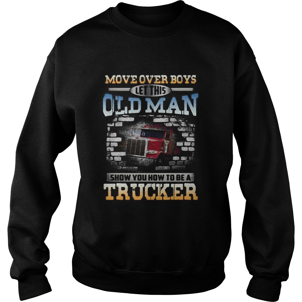 Move over boys let this old man show you how to be a trucker  Sweatshirt