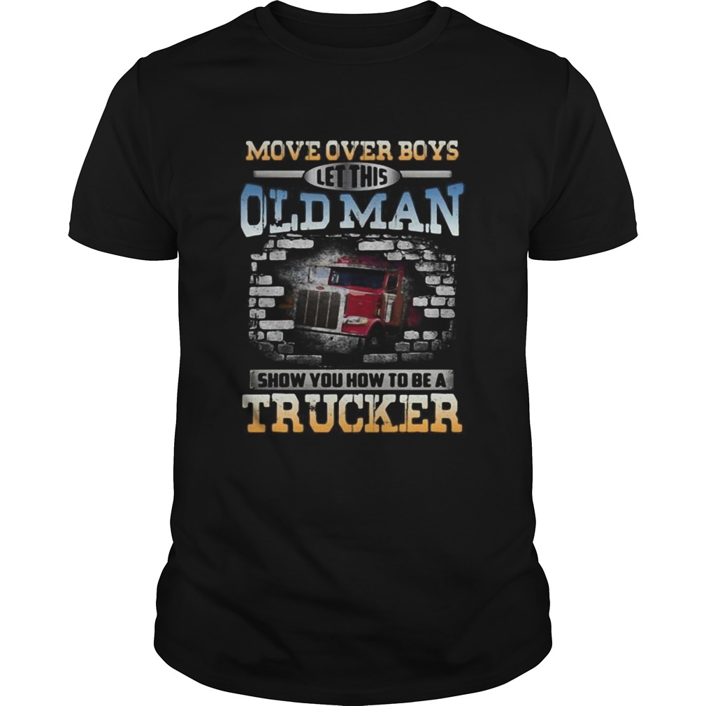 Move over boys let this old man show you how to be a trucker  Unisex