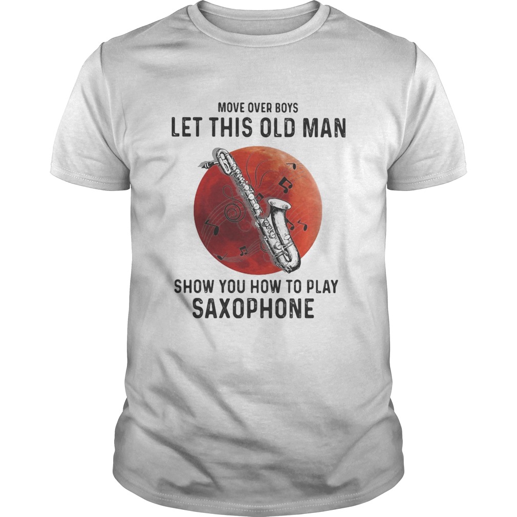 Move over boys let this old man show you how to play saxophone sunset shirt