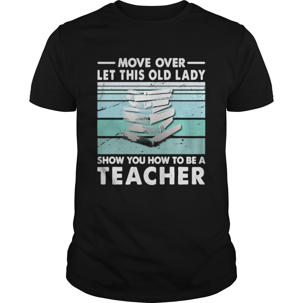 Move over let this old lady show you how to be a teacher vintage retro shirt