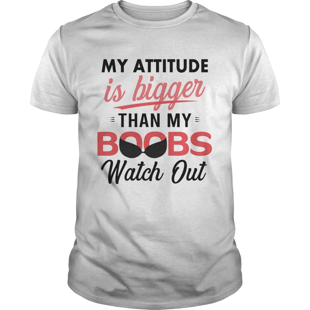 My Attitude Is Bigger Than My Boobs Watch Out shirt