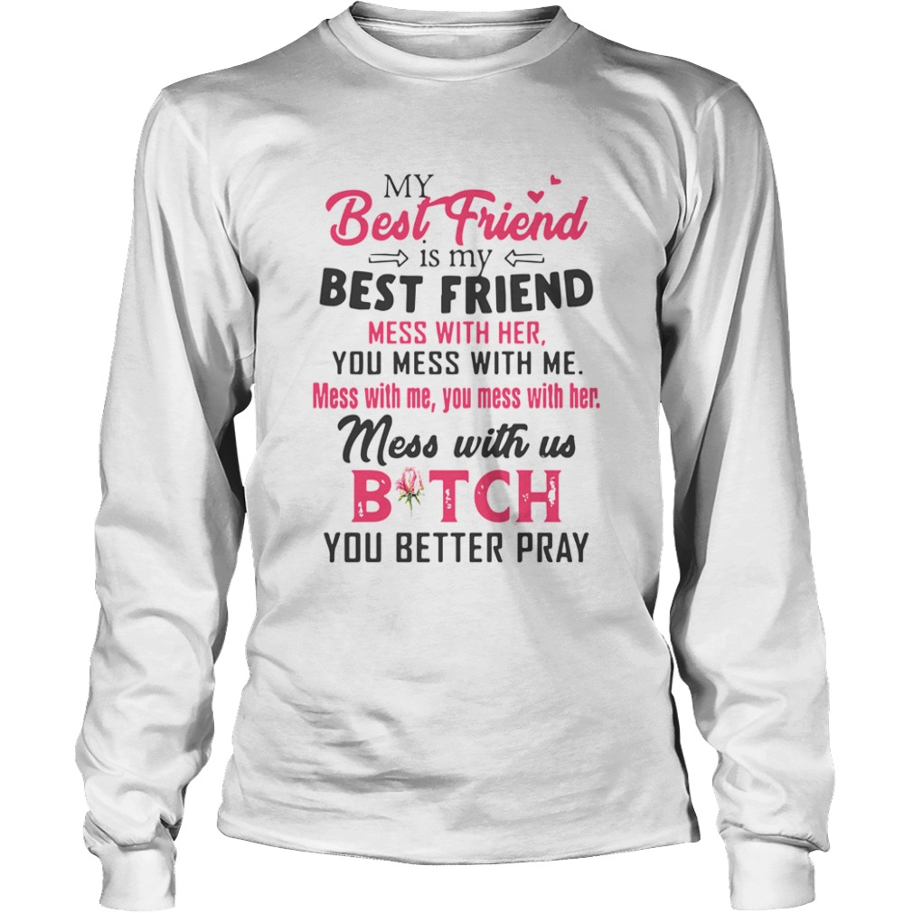 My Best Friend Is My Best Friend Mess With Her You Mess With Me  Long Sleeve