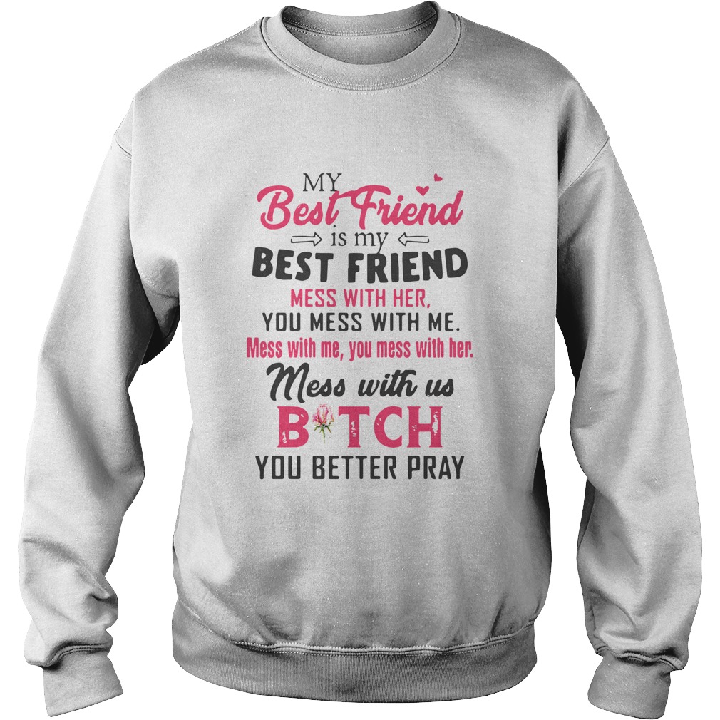 My Best Friend Is My Best Friend Mess With Her You Mess With Me  Sweatshirt