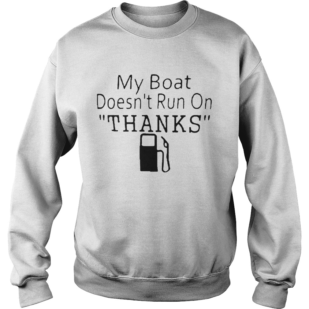 My Boat Doesnt Run OnThanks  Sweatshirt