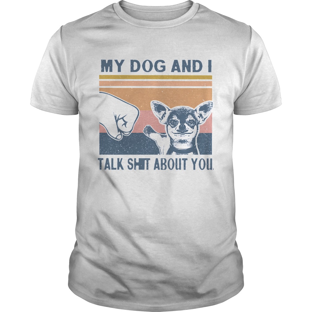 My Dog And I Talk Whit About You Vintage shirt