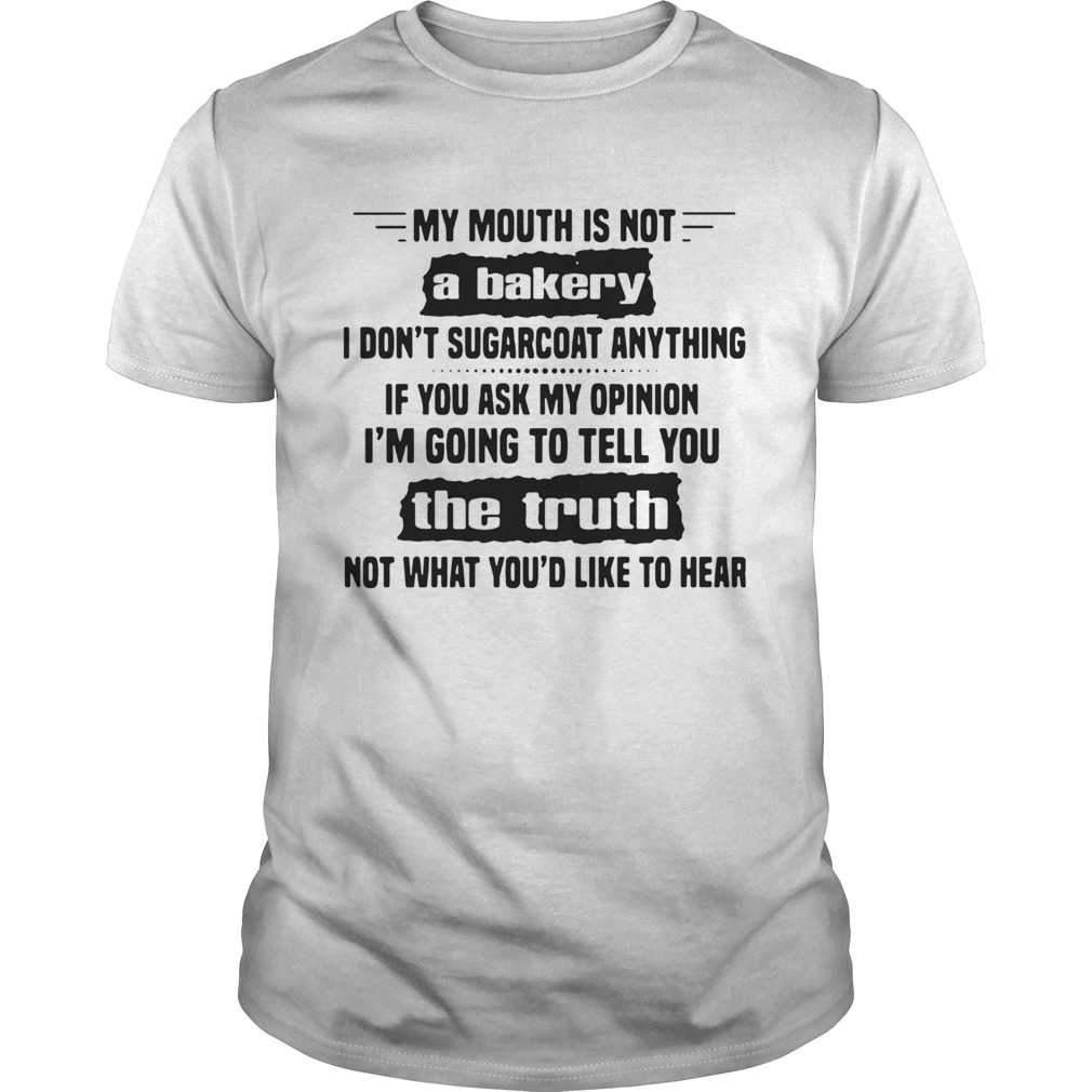 My Mouth Is Not A Bakery I Dont Sugarcoat Anything If You Ask My Opinion shirt