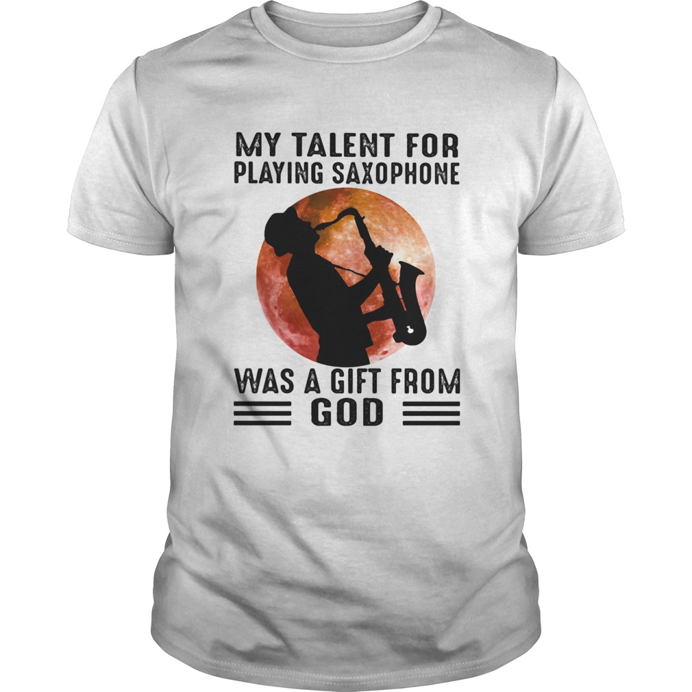 My Talent For Playing Saxophone Was A Gift From God Sunset shirt